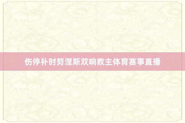 伤停补时努涅斯双响救主体育赛事直播