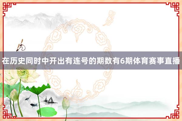 在历史同时中开出有连号的期数有6期体育赛事直播