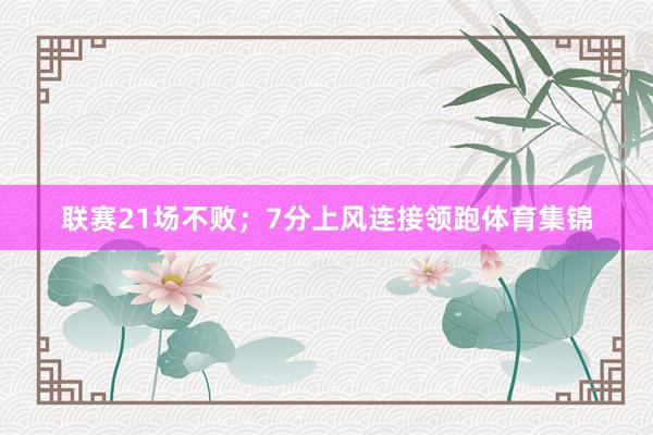 联赛21场不败；7分上风连接领跑体育集锦