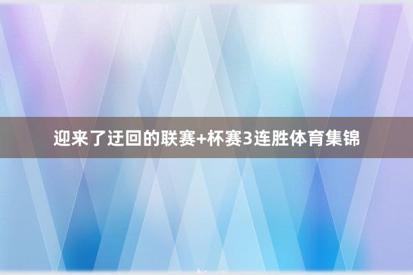 迎来了迂回的联赛+杯赛3连胜体育集锦