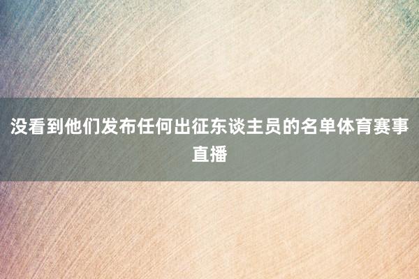 没看到他们发布任何出征东谈主员的名单体育赛事直播