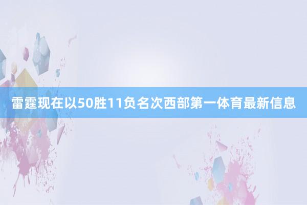雷霆现在以50胜11负名次西部第一体育最新信息