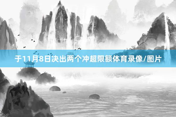 于11月8日决出两个冲超限额体育录像/图片