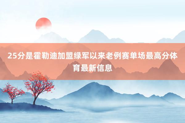 25分是霍勒迪加盟绿军以来老例赛单场最高分体育最新信息
