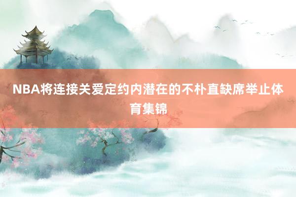NBA将连接关爱定约内潜在的不朴直缺席举止体育集锦