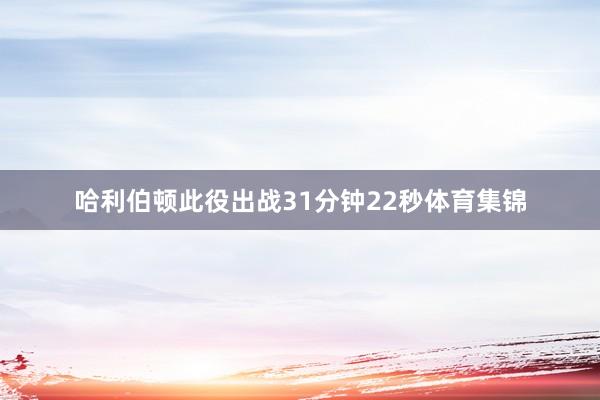 哈利伯顿此役出战31分钟22秒体育集锦