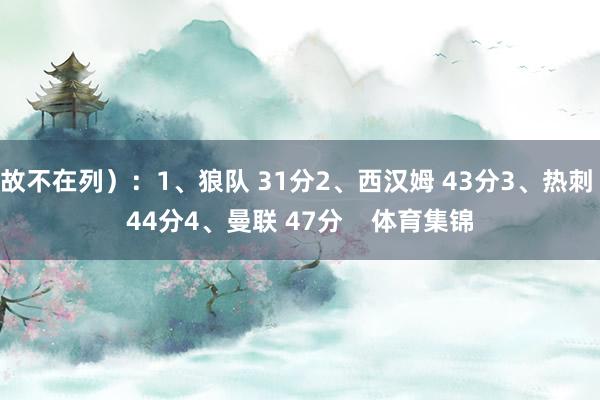 故不在列）：1、狼队 31分2、西汉姆 43分3、热刺 44分4、曼联 47分    体育集锦