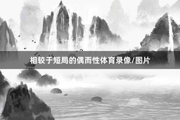 相较于短局的偶而性体育录像/图片