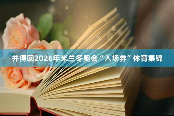 并得回2026年米兰冬奥会“入场券”体育集锦