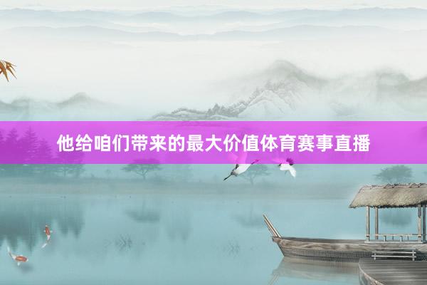 他给咱们带来的最大价值体育赛事直播