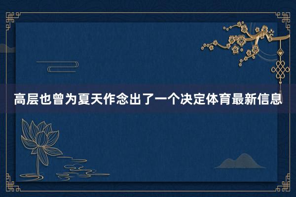 高层也曾为夏天作念出了一个决定体育最新信息