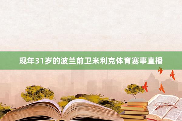 现年31岁的波兰前卫米利克体育赛事直播