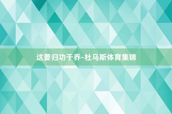 这要归功于乔-杜马斯体育集锦