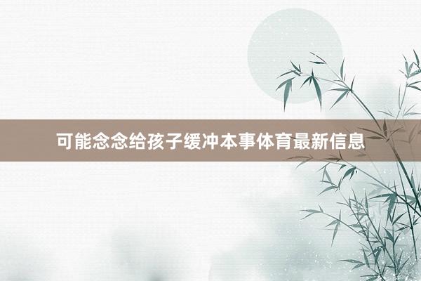 可能念念给孩子缓冲本事体育最新信息