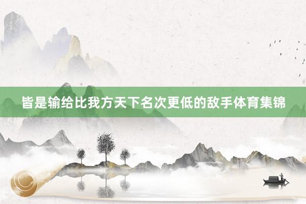 皆是输给比我方天下名次更低的敌手体育集锦