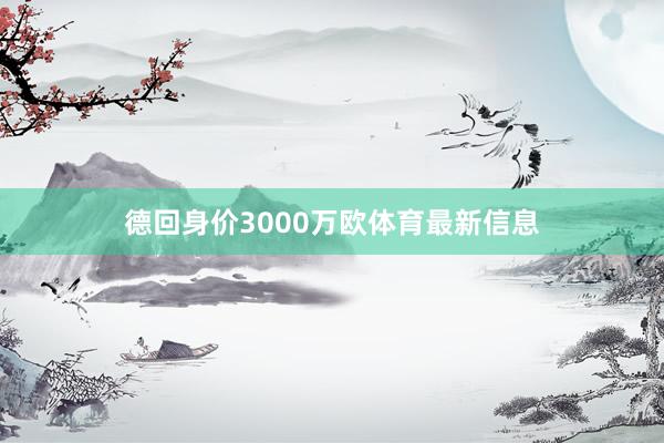 德回身价3000万欧体育最新信息