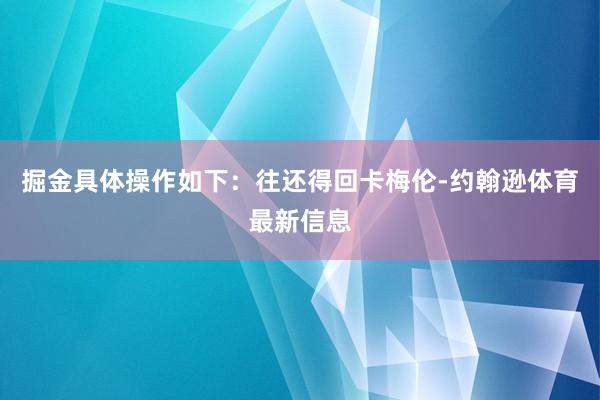 掘金具体操作如下：往还得回卡梅伦-约翰逊体育最新信息