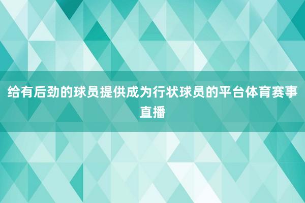 给有后劲的球员提供成为行状球员的平台体育赛事直播