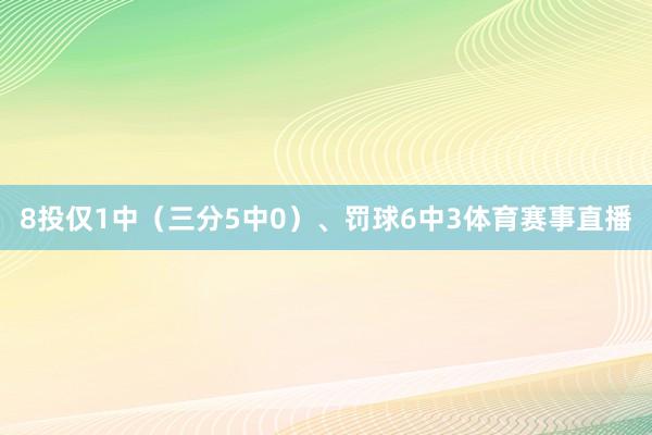 8投仅1中（三分5中0）、罚球6中3体育赛事直播