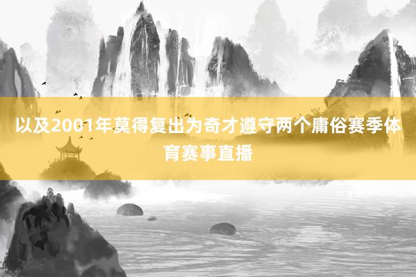 以及2001年莫得复出为奇才遵守两个庸俗赛季体育赛事直播