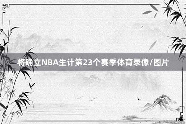 将确立NBA生计第23个赛季体育录像/图片