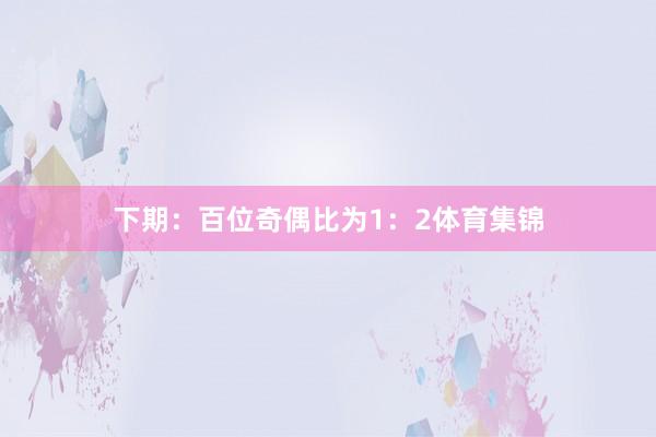 下期：　　百位奇偶比为1：2体育集锦