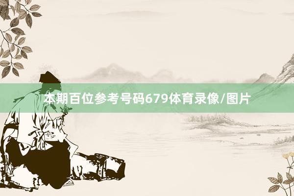 本期百位参考号码679体育录像/图片