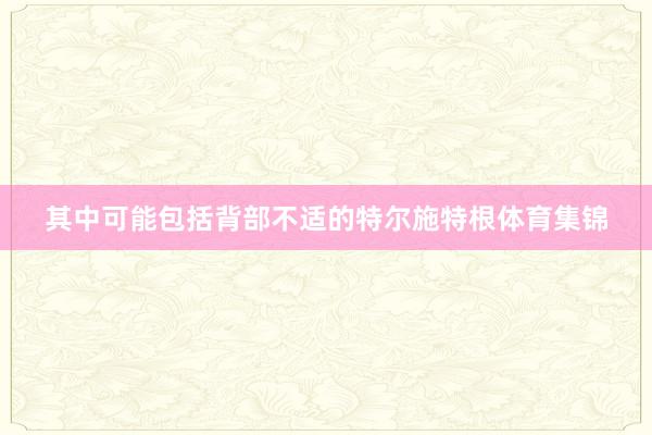 其中可能包括背部不适的特尔施特根体育集锦