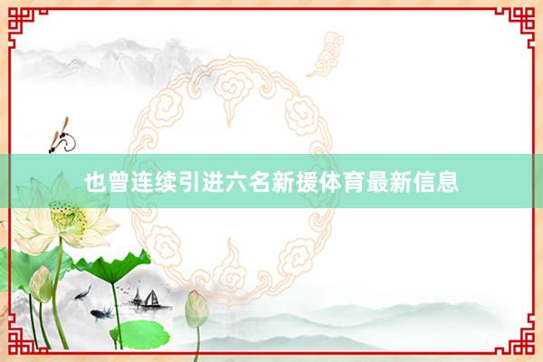 也曾连续引进六名新援体育最新信息