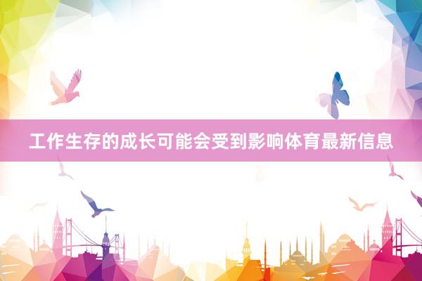 工作生存的成长可能会受到影响体育最新信息