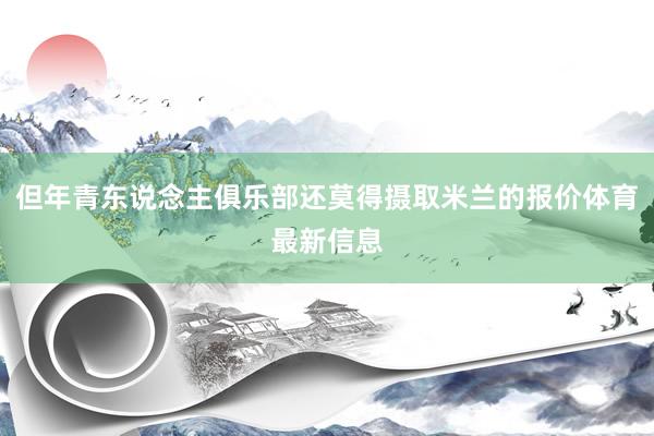 但年青东说念主俱乐部还莫得摄取米兰的报价体育最新信息