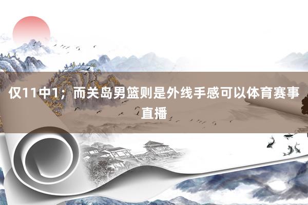 仅11中1；而关岛男篮则是外线手感可以体育赛事直播