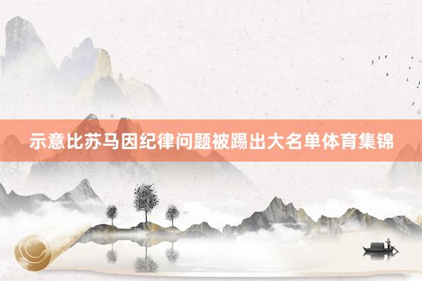 示意比苏马因纪律问题被踢出大名单体育集锦