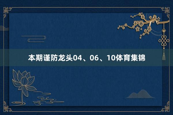 本期谨防龙头04、06、10体育集锦