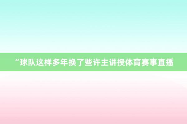 “球队这样多年换了些许主讲授体育赛事直播