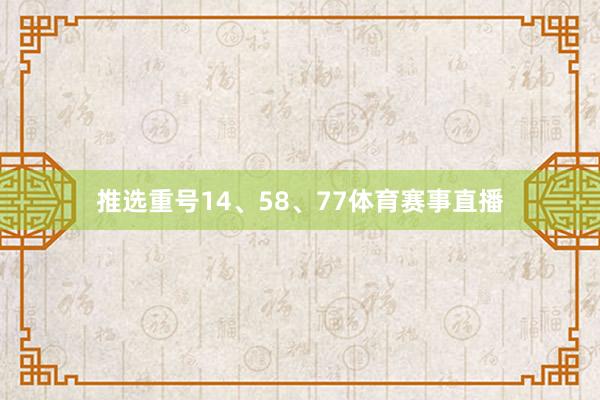 推选重号14、58、77体育赛事直播