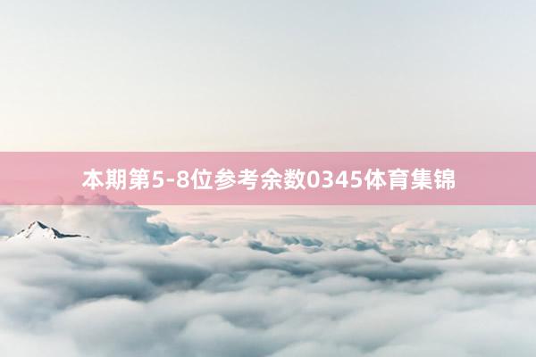 本期第5-8位参考余数0345体育集锦