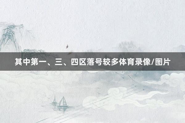 其中第一、三、四区落号较多体育录像/图片