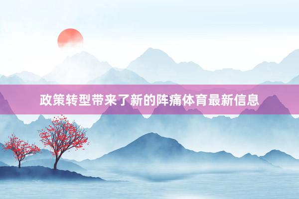政策转型带来了新的阵痛体育最新信息