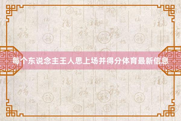 每个东说念主王人思上场并得分体育最新信息