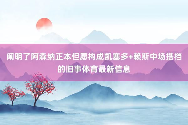 阐明了阿森纳正本但愿构成凯塞多+赖斯中场搭档的旧事体育最新信息