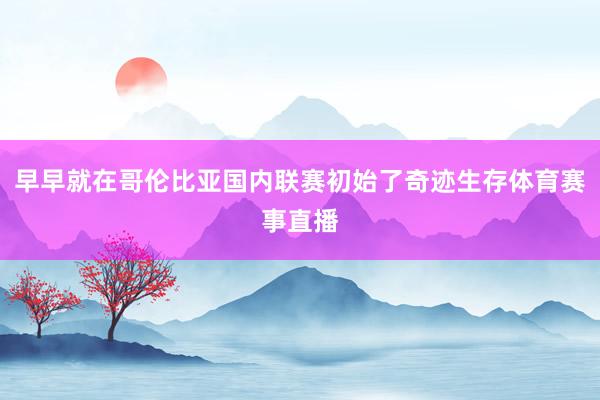 早早就在哥伦比亚国内联赛初始了奇迹生存体育赛事直播