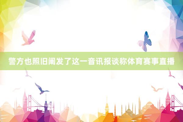 警方也照旧阐发了这一音讯报谈称体育赛事直播
