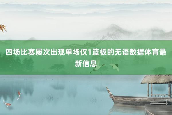 四场比赛屡次出现单场仅1篮板的无语数据体育最新信息