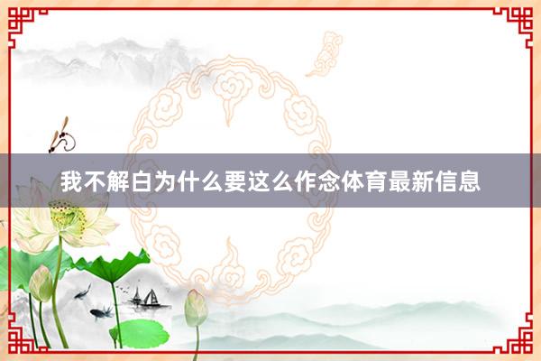 我不解白为什么要这么作念体育最新信息