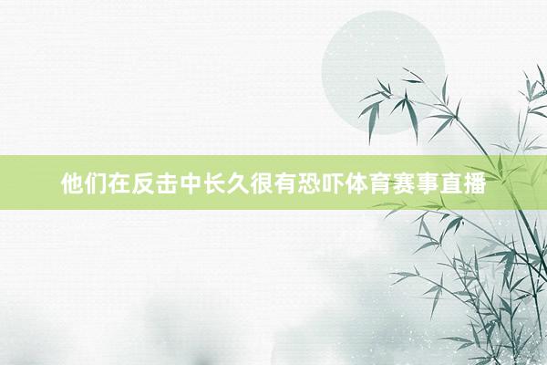 他们在反击中长久很有恐吓体育赛事直播