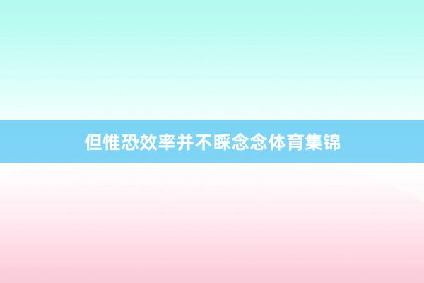 但惟恐效率并不睬念念体育集锦