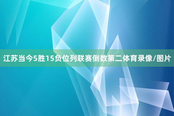 江苏当今5胜15负位列联赛倒数第二体育录像/图片
