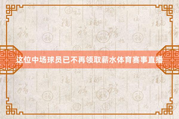 这位中场球员已不再领取薪水体育赛事直播