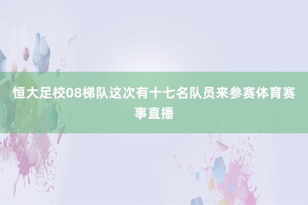 恒大足校08梯队这次有十七名队员来参赛体育赛事直播